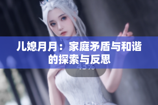兒媳月月：家庭矛盾與和諧的探索與反思
