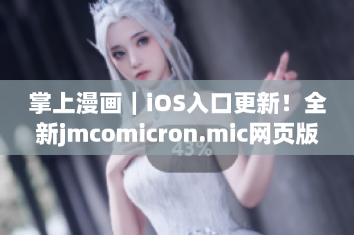 掌上漫畫｜iOS入口更新！全新jmcomicron.mic網(wǎng)頁版現(xiàn)已推出