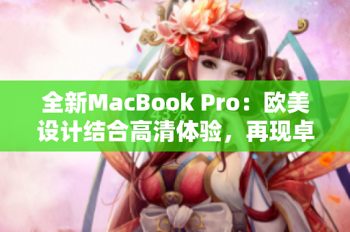 全新MacBook Pro：歐美設(shè)計結(jié)合高清體驗，再現(xiàn)卓越性能