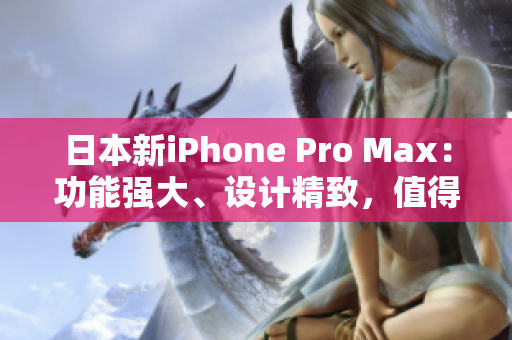日本新iPhone Pro Max：功能強大、設(shè)計精致，值得期待！