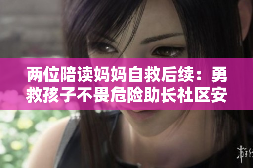 兩位陪讀媽媽自救后續(xù)：勇救孩子不畏危險(xiǎn)助長(zhǎng)社區(qū)安全