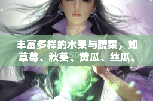 豐富多樣的水果與蔬菜，如草莓、秋葵、黃瓜、絲瓜、芭樂與綠巨人融合盡情品味