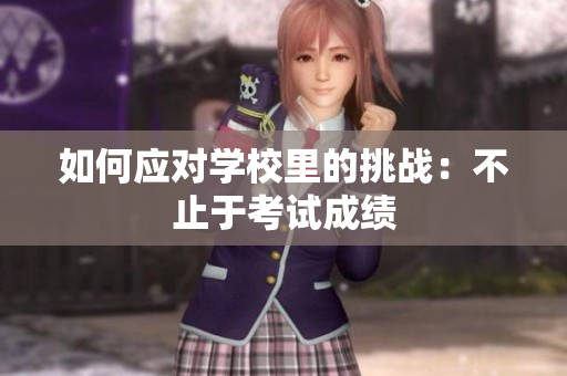 如何應(yīng)對(duì)學(xué)校里的挑戰(zhàn)：不止于考試成績(jī)