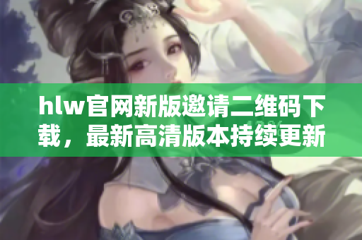 hlw官網(wǎng)新版邀請二維碼下載，最新高清版本持續(xù)更新
