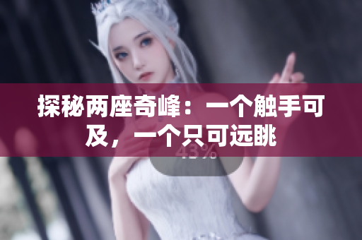 探秘兩座奇峰：一個(gè)觸手可及，一個(gè)只可遠(yuǎn)眺