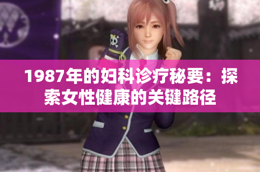 1987年的婦科診療秘要：探索女性健康的關鍵路徑