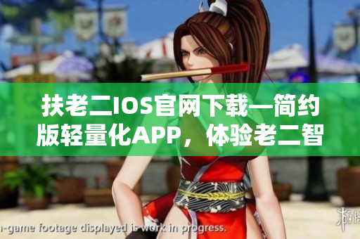 扶老二IOS官網下載—簡約版輕量化APP，體驗老二智能幫手的新功能