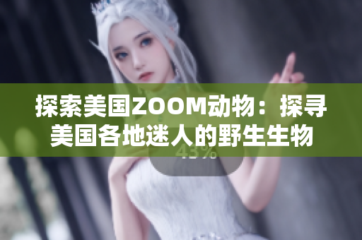 探索美國ZOOM動(dòng)物：探尋美國各地迷人的野生生物