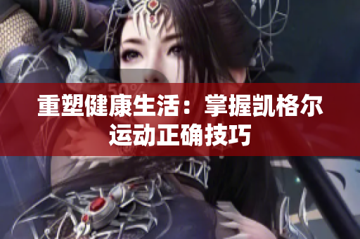 重塑健康生活：掌握凱格爾運動正確技巧