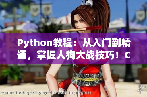 Python教程：從入門到精通，掌握人狗大戰(zhàn)技巧！CSDN分享最新經(jīng)驗！