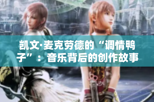 凱文·麥克勞德的“調(diào)情鴨子”：音樂背后的創(chuàng)作故事