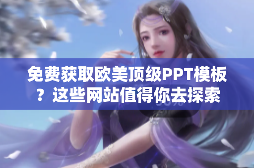 免費(fèi)獲取歐美頂級(jí)PPT模板？這些網(wǎng)站值得你去探索