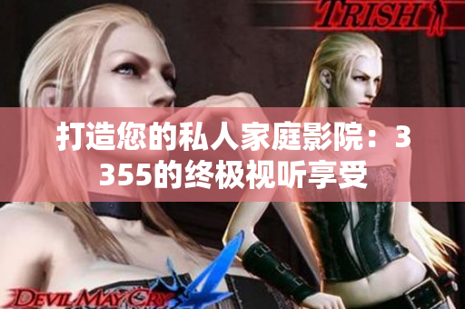 打造您的私人家庭影院：3355的終極視聽享受