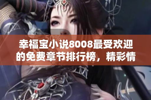 幸福寶小說8008最受歡迎的免費章節(jié)排行榜，精彩情節(jié)引人入勝