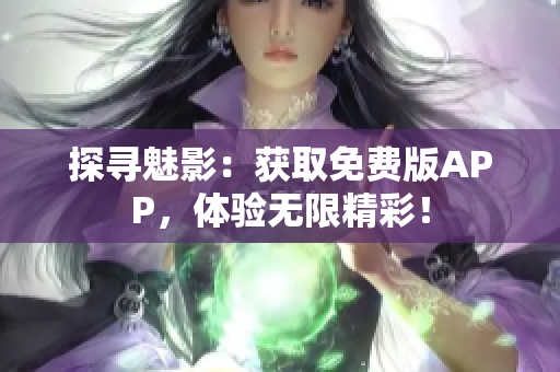 探尋魅影：獲取免費版APP，體驗無限精彩！