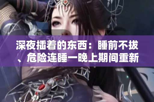 深夜插著的東西：睡前不拔、危險(xiǎn)連睡一晚上期間重新實(shí)驗(yàn)