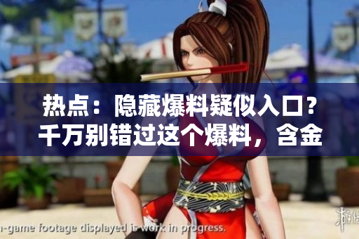 熱點(diǎn)：隱藏爆料疑似入口？千萬別錯(cuò)過這個(gè)爆料，含金量超高！
