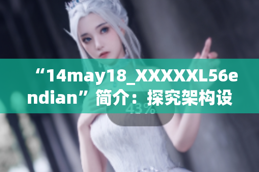 “14may18_XXXXXL56endian”簡介：探究架構(gòu)設(shè)計與性能優(yōu)化