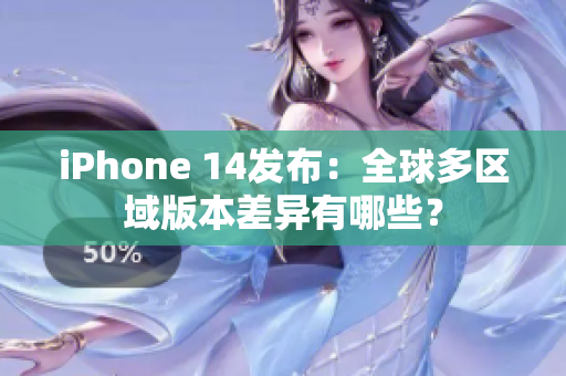 iPhone 14發(fā)布：全球多區(qū)域版本差異有哪些？