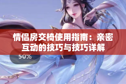 情侶房交椅使用指南：親密互動的技巧與技巧詳解