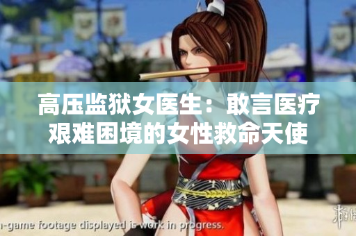 高壓監(jiān)獄女醫(yī)生：敢言醫(yī)療艱難困境的女性救命天使