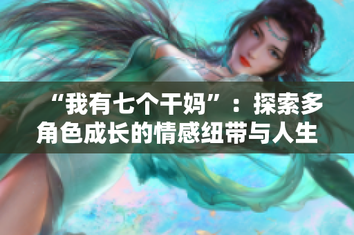 “我有七個干媽”：探索多角色成長的情感紐帶與人生轉(zhuǎn)折