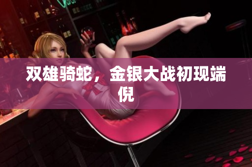 雙雄騎蛇，金銀大戰(zhàn)初現(xiàn)端倪