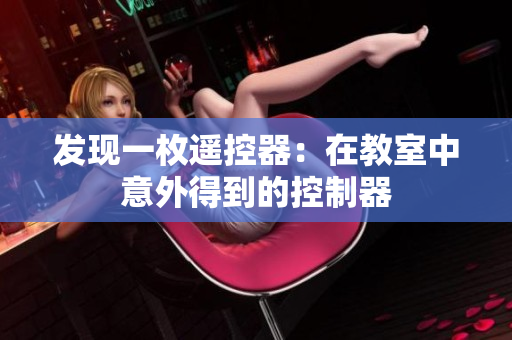 發(fā)現(xiàn)一枚遙控器：在教室中意外得到的控制器