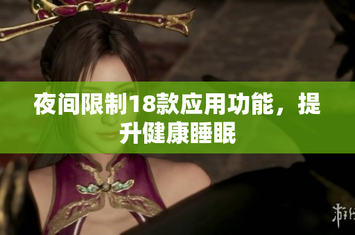 夜間限制18款應(yīng)用功能，提升健康睡眠