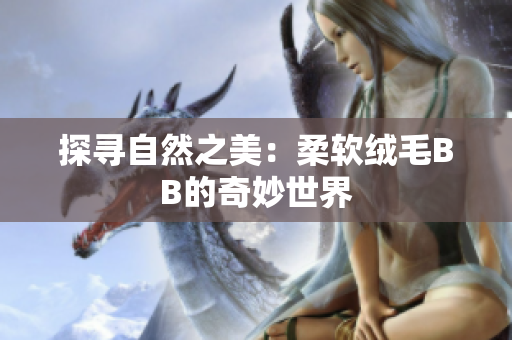 探尋自然之美：柔軟絨毛BB的奇妙世界