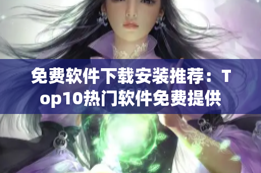 免費軟件下載安裝推薦：Top10熱門軟件免費提供