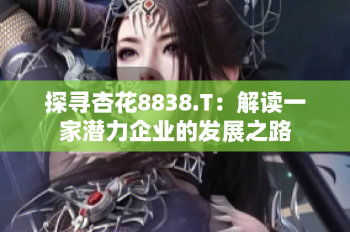 探尋杏花8838.T：解讀一家潛力企業(yè)的發(fā)展之路