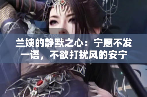 蘭姨的靜默之心：寧愿不發(fā)一語，不欲打擾風的安寧