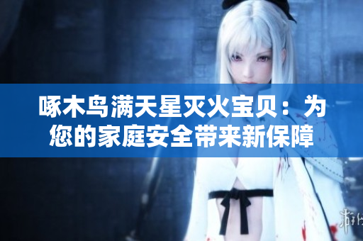 啄木鳥滿天星滅火寶貝：為您的家庭安全帶來新保障