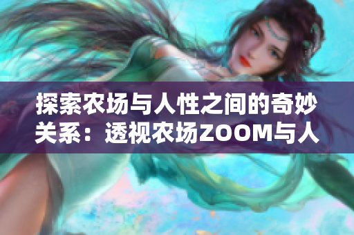 探索農(nóng)場與人性之間的奇妙關(guān)系：透視農(nóng)場ZOOM與人性ZOOM