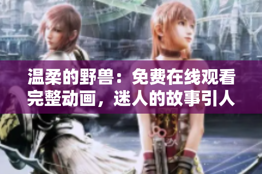 溫柔的野獸：免費(fèi)在線觀看完整動(dòng)畫，迷人的故事引人入勝