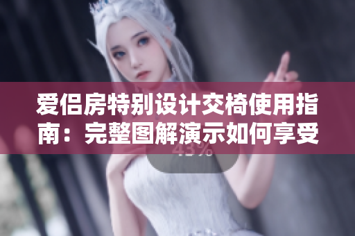 愛侶房特別設(shè)計(jì)交椅使用指南：完整圖解演示如何享受浪漫時(shí)刻