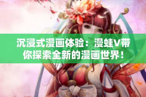 沉浸式漫畫體驗：漫蛙V帶你探索全新的漫畫世界！