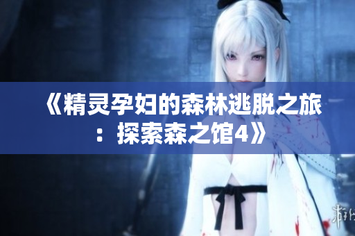 《精靈孕婦的森林逃脫之旅：探索森之館4》