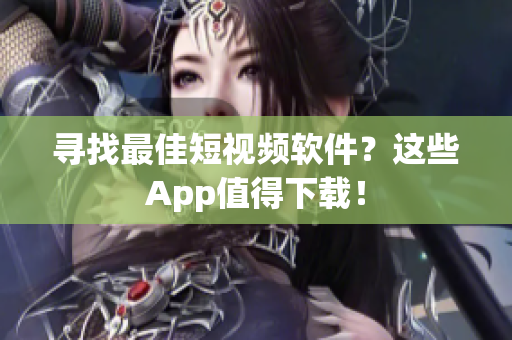 尋找最佳短視頻軟件？這些App值得下載！