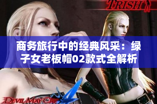 商務(wù)旅行中的經(jīng)典風(fēng)采：綠子女老板帽02款式全解析
