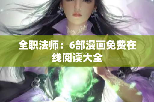 全職法師：6部漫畫免費(fèi)在線閱讀大全