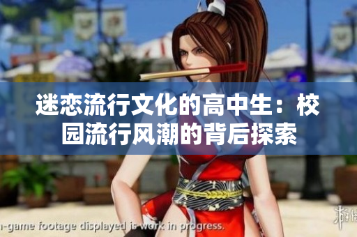 迷戀流行文化的高中生：校園流行風(fēng)潮的背后探索
