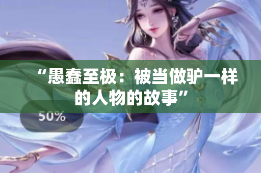“愚蠢至極：被當(dāng)做驢一樣的人物的故事”