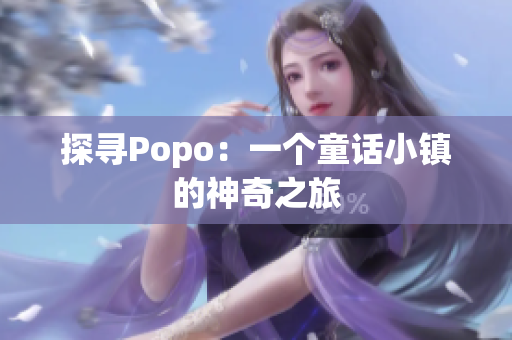 探尋Popo：一個(gè)童話小鎮(zhèn)的神奇之旅