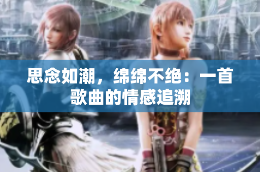 思念如潮，綿綿不絕：一首歌曲的情感追溯