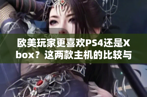 歐美玩家更喜歡PS4還是Xbox？這兩款主機(jī)的比較與分析