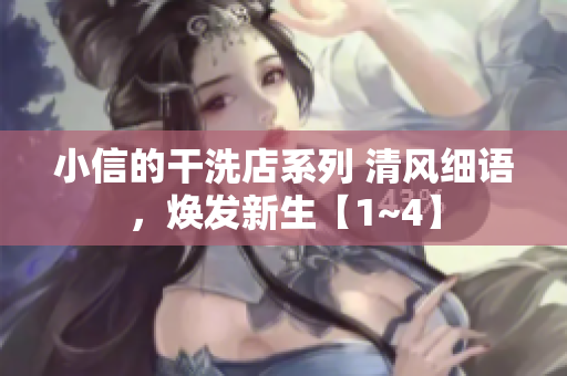 小信的干洗店系列 清風(fēng)細(xì)語(yǔ)，煥發(fā)新生【1~4】