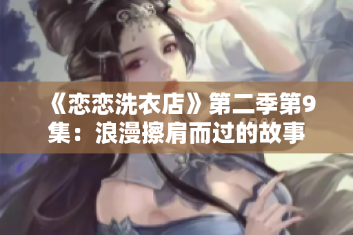 《戀戀洗衣店》第二季第9集：浪漫擦肩而過的故事
