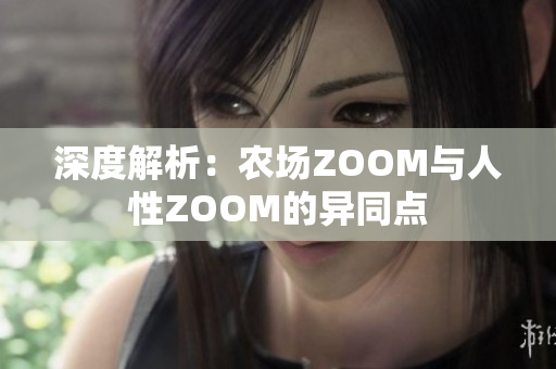 深度解析：農(nóng)場ZOOM與人性ZOOM的異同點